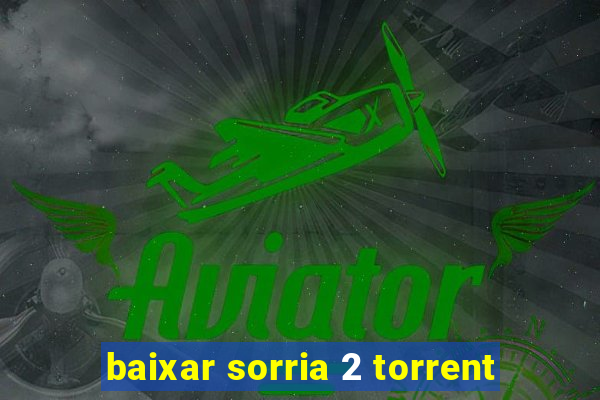 baixar sorria 2 torrent